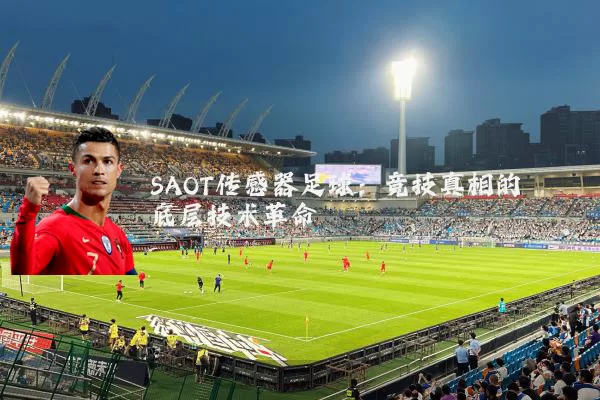 SAOT传感器足球：竞技真相的底层技术革命