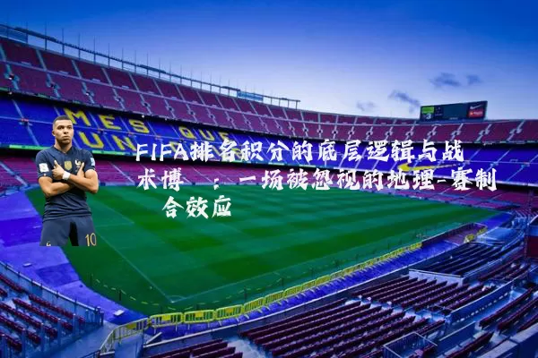 FIFA排名积分的底层逻辑与战术博弈：一场被忽视的地理-赛制耦合效应