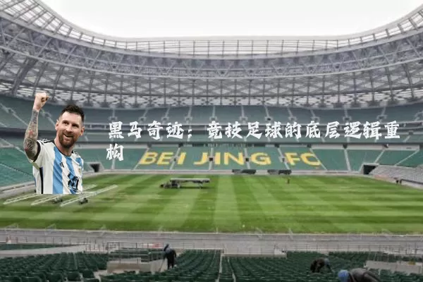 黑马奇迹:竞技足球的底层逻辑重构