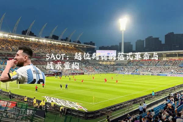 SAOT：越位判罚的范式革命与战术重构