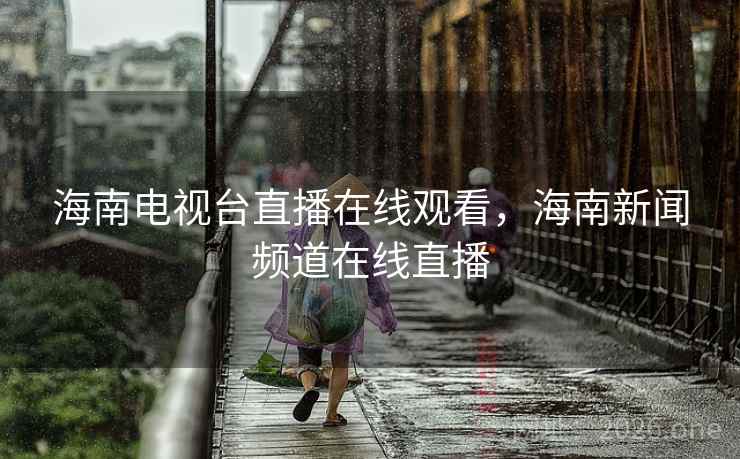 海南电视台直播在线观看，海南新闻频道在线直播