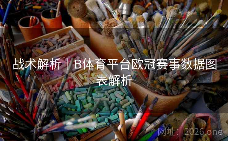 战术解析｜B体育平台欧冠赛事数据图表解析