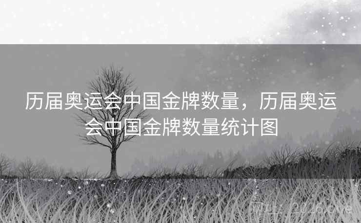历届奥运会中国金牌数量，历届奥运会中国金牌数量统计图
