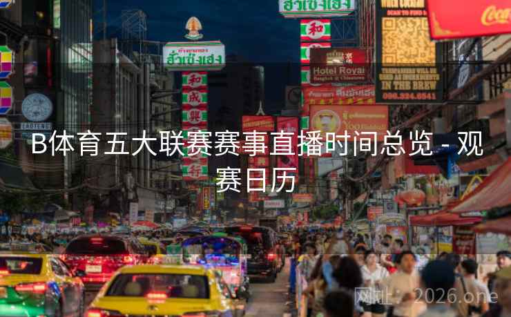 B体育五大联赛赛事直播时间总览 - 观赛日历