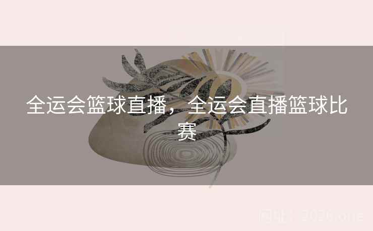 全运会篮球直播,全运会直播篮球比赛