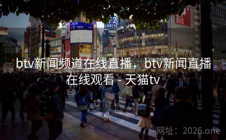 btv新闻频道在线直播,btv新闻直播在线观看 - 天猫tv