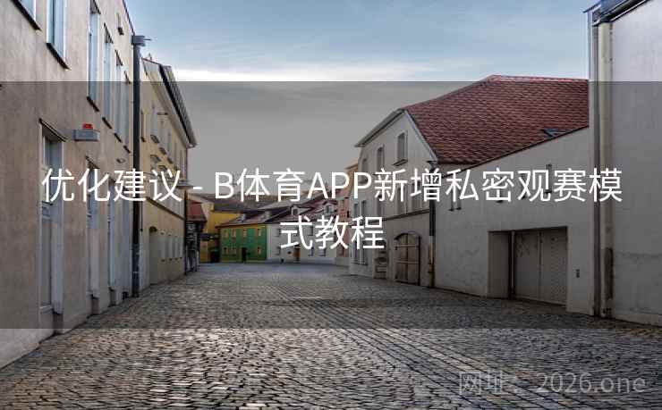 优化建议 - B体育APP新增私密观赛模式教程